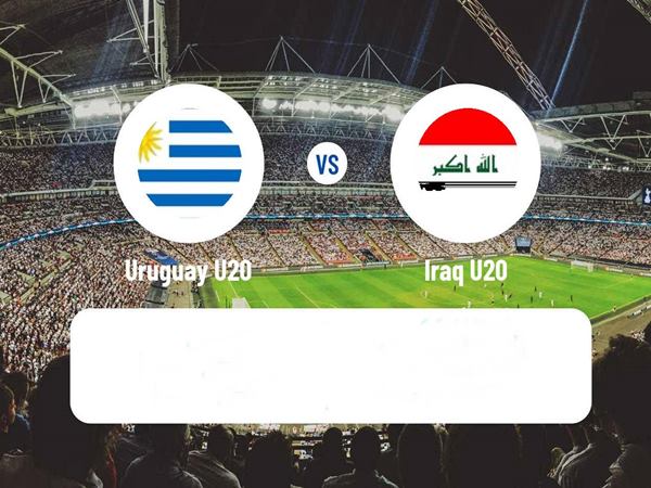 Nhận định U20 Uruguay vs U20 Iraq