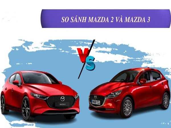 So sánh Mazda 2 và Mazda 3 chi tiết