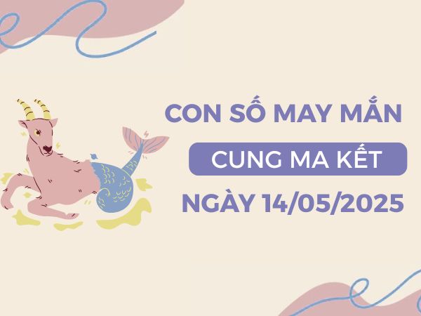 Con số mở cánh cửa tài lộc cung Ma Kết ngày 14/5/2025