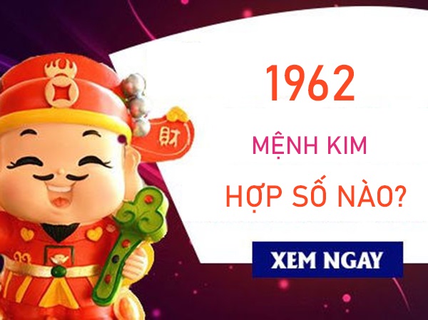 Mệnh Kim 1962 hợp số nào công việc thuận lợi?