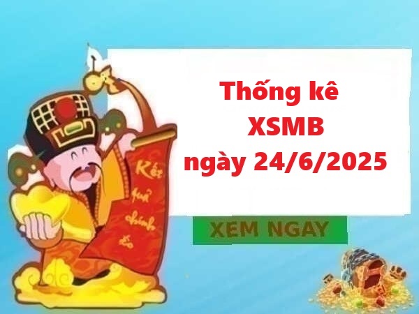 Thống kê KQXSMB 24/6/2025 hôm nay chuẩn nhất