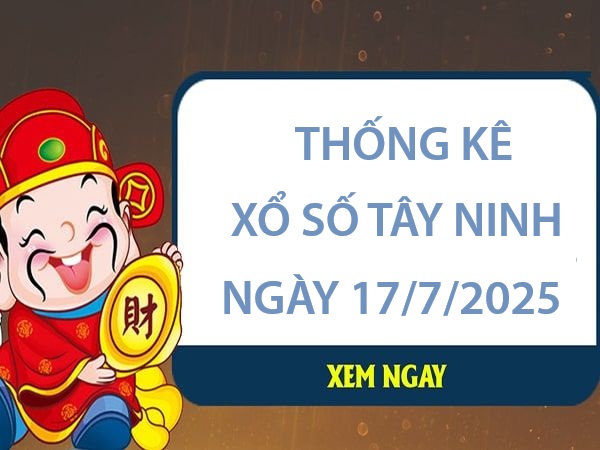 Tổng hợp thống kê XS Tây Ninh ngày 17/7/2025 mới nhất