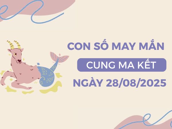 Chi tiết con số tài lộc cung Ma Kết ngày 28/8/2025