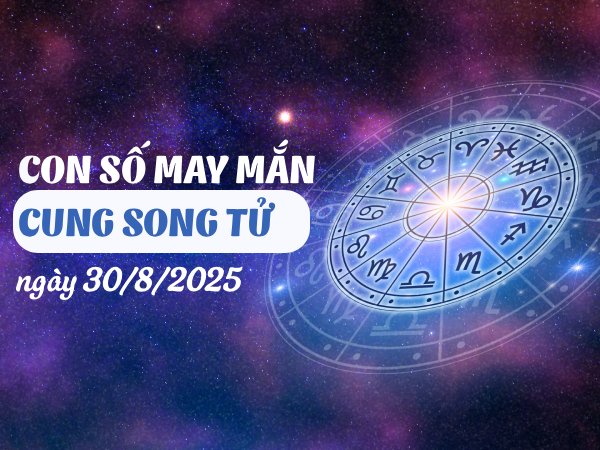 Con số gia tăng may mắn cung Song Tử ngày 30/8/2025