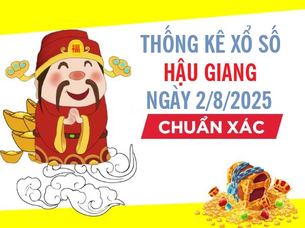 Thống kê xổ số Hậu Giang ngày 2/8/2025 thứ 7 may mắn