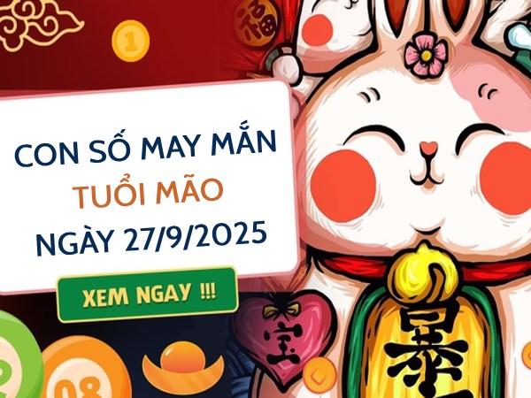 Chia sẻ con số thu hút may mắn tuổi Mão ngày 27/9/2025