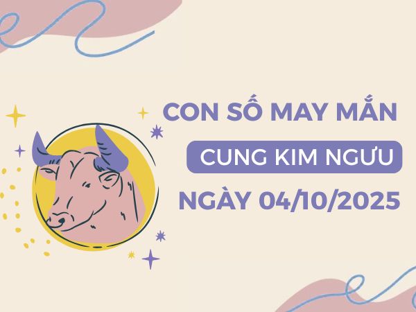 Phát tài cùng con số đại cát cung Kim Ngưu 4/10/2025