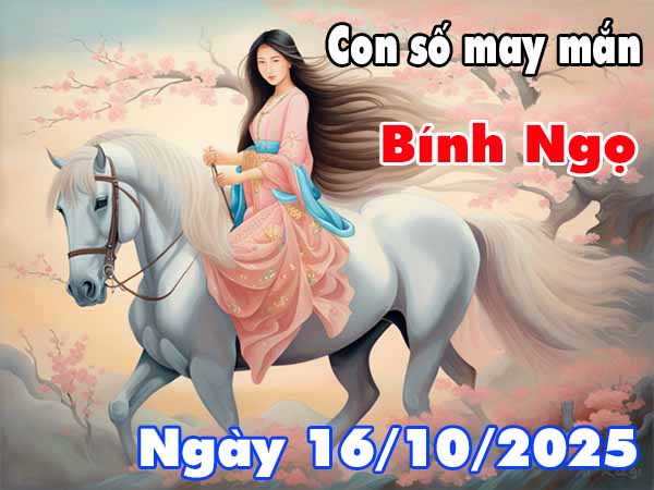 Con số tài lộc tuổi Bính Ngọ ngày 16/10/2025 thứ 5 hôm nay