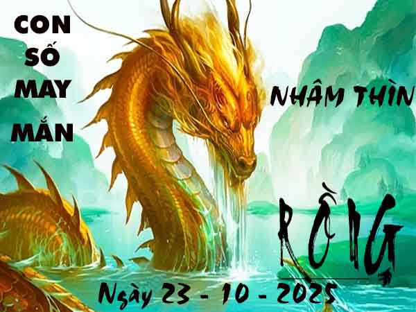 Con số may mắn tuổi Nhâm Thìn ngày 23/10/2025 thứ 5 hôm nay