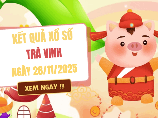 Dự đoán xổ số Trà Vinh ngày 28/11/2025 thứ 6 siêu chuẩn