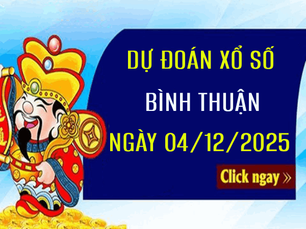 Dự đoán xổ số Bình Thuận ngày 4/12/2025 hôm nay miễn phí