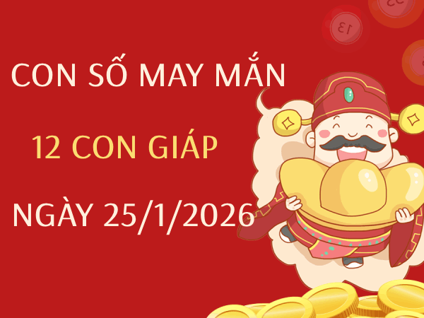 Con số may mắn ngày 25/01 mang tài lộc cho 12 con giáp