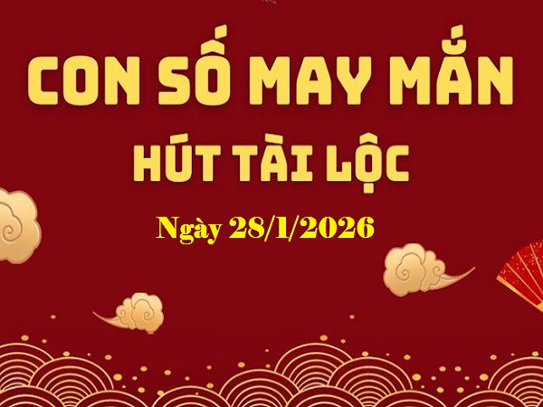 Con số may mắn ngày 28 tháng 1 năm 2026 thứ 4 12 con giáp