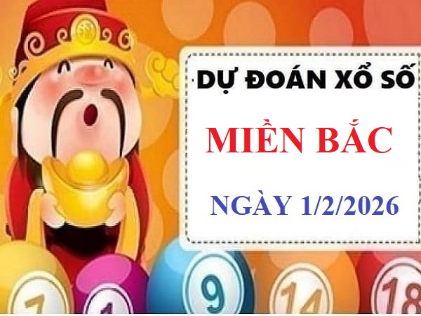 Dự đoán xổ số Miền Bắc ngày 1/2/2026 Chủ Nhật siêu chuẩn