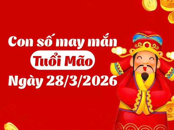 con số may mắn ngày 28/03/2026 tuổi Mão
