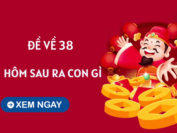 Đề về 38 hôm sau về con gì, số gì giúp tài lộc thăng tiến?