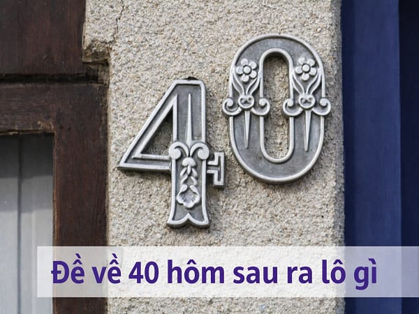 Quy luật đề về 40 hôm sau, mai về con gì giúp hốt lộc