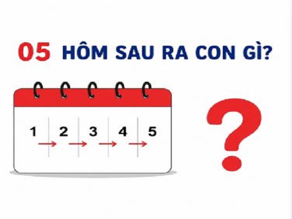 Bật mí đề về 05 hôm sau về con gì, số bao nhiêu mang lộc