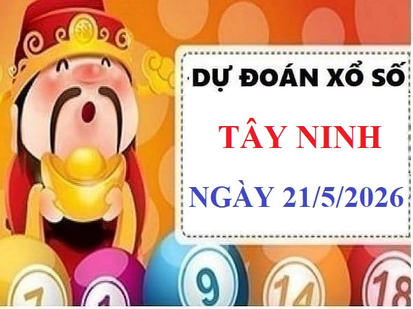 Dự đoán XSTN ngày 21/5/2026 hôm nay Siêu Vip chính Xác