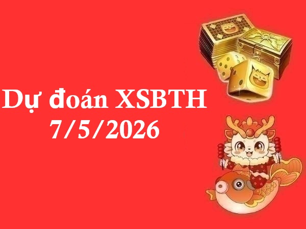 Dự đoán XSBTH 7/5/2026 – Dự đoán Bình Thuận thứ 5 chuẩn xác