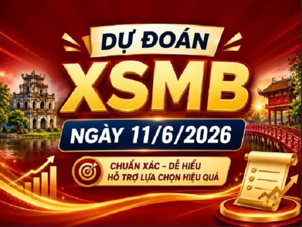 Dự đoán xổ số Miền Bắc ngày 11/6/2026 thứ 5 Chuẩn xác