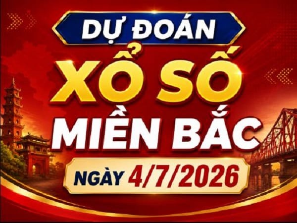 Dự đoán xổ số Miền Bắc ngày 4/7/2026 thứ 7 Chuẩn xác