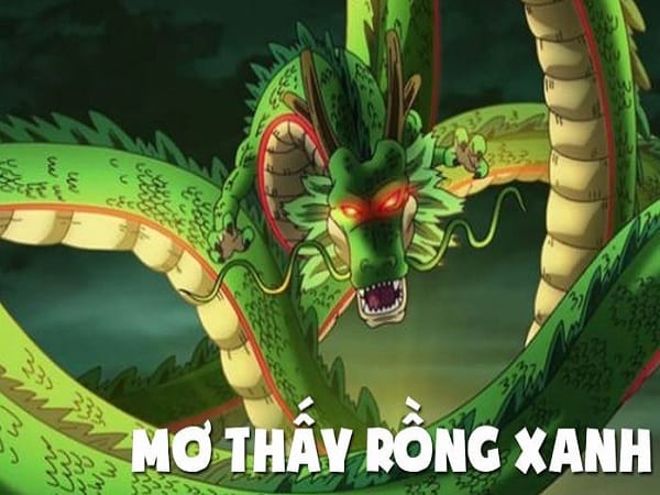 Nằm mơ thấy rồng xanh là điềm tốt hay xấu, số gì tài lộc?