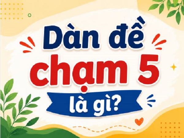 Thống kê dàn đề chạm 5 bao nhiêu con và nhận biết chuẩn