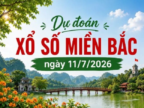 Dự đoán xổ số Miền Bắc ngày 11/7/2026 thứ 7 Chuẩn xác