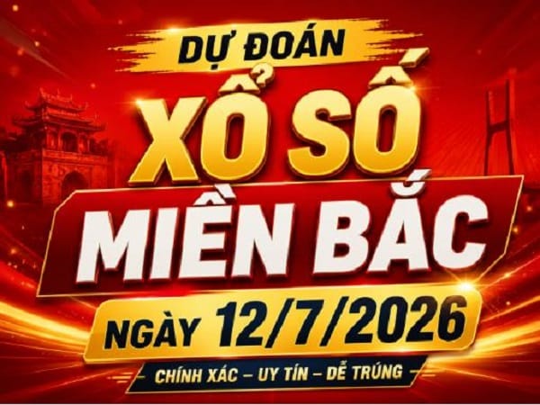 Dự đoán xổ số Miền Bắc ngày 12/7/2026 Chủ Nhật siêu chuẩn