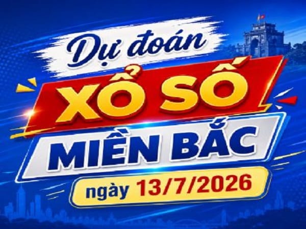 Dự đoán xổ số Miền Bắc ngày 13/7/2026 Thứ 2 siêu vip