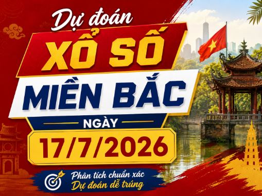 Dự đoán xổ số Miền Bắc ngày 17/7/2026 Thứ 6 Chuẩn xác