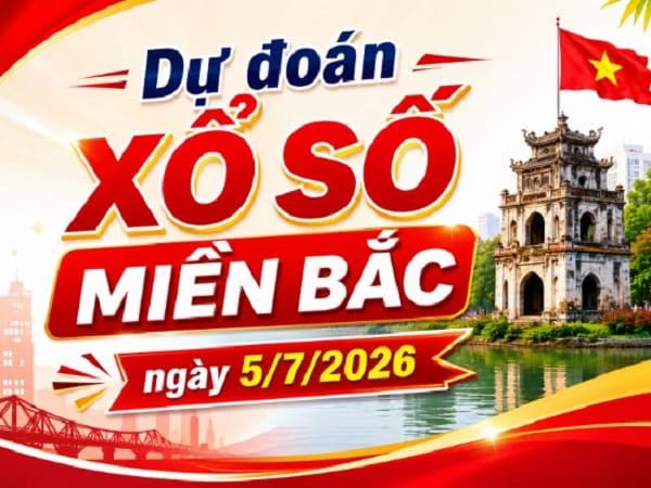 Dự đoán xổ số Miền Bắc ngày 5/7/2026 Chủ Nhật siêu chuẩn