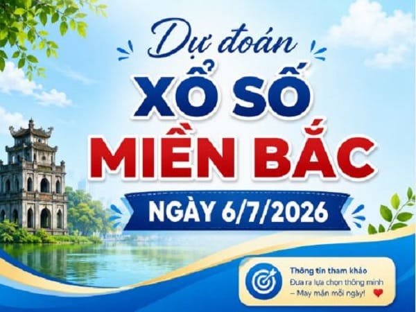 Dự đoán xổ số Miền Bắc ngày 6/7/2026 thứ 2 siêu vip