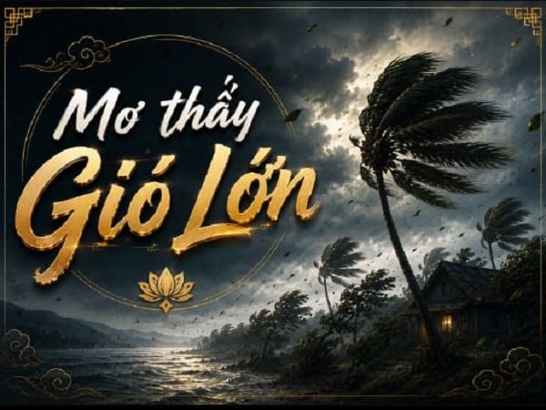Nằm mơ thấy gió lớn là điềm lành hay dữ, số gì lộc phát
