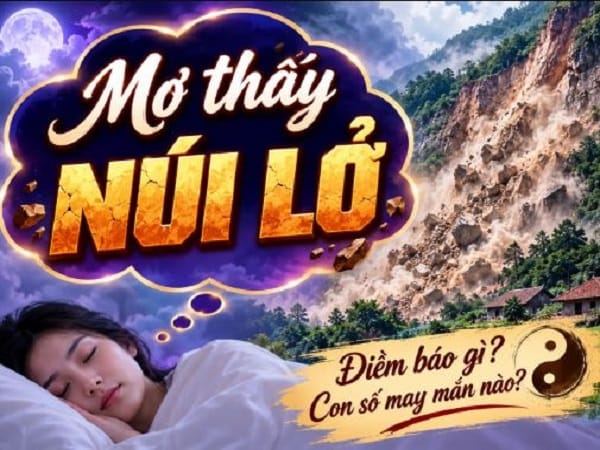 Giải mã nằm mơ thấy núi lở là điềm gì, con số gì may