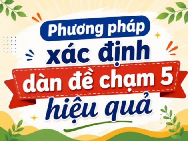 Các phương pháp xác định dàn đề chạm 5 hiệu quả